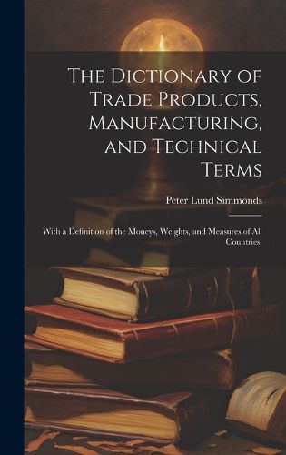 Cover image for The Dictionary of Trade Products, Manufacturing, and Technical Terms