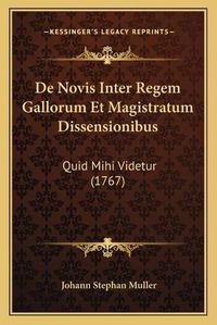 Cover image for de Novis Inter Regem Gallorum Et Magistratum Dissensionibus: Quid Mihi Videtur (1767)