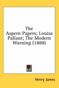 Cover image for The Aspern Papers; Louisa Pallant; The Modern Warning (1888)