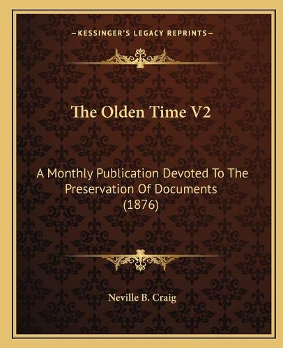 The Olden Time V2: A Monthly Publication Devoted to the Preservation of Documents (1876)