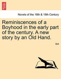 Cover image for Reminiscences of a Boyhood in the Early Part of the Century. a New Story by an Old Hand.