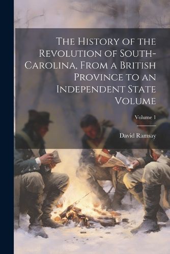 Cover image for The History of the Revolution of South-Carolina, From a British Province to an Independent State Volume; Volume 1