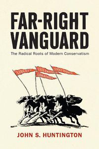 Cover image for Far-Right Vanguard: The Radical Roots of Modern Conservatism