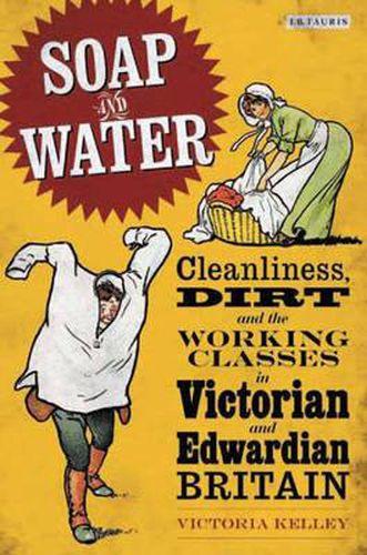 Cover image for Soap and Water: Cleanliness, Dirt and the Working Classes in Victorian and Edwardian Britain