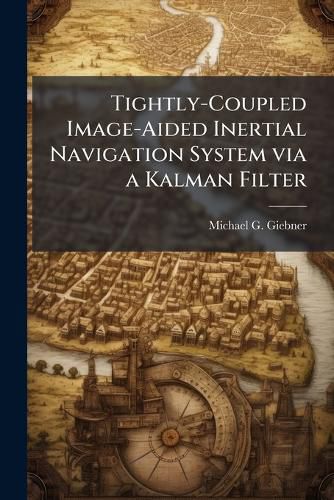 Cover image for Tightly-Coupled Image-Aided Inertial Navigation System via a Kalman Filter