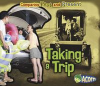 Cover image for Taking a Trip: Comparing Past and Present (Comparing Past and Present)