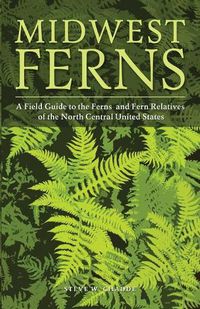 Cover image for Midwest Ferns: A Field Guide to the Ferns and Fern Relatives of the North Central United States