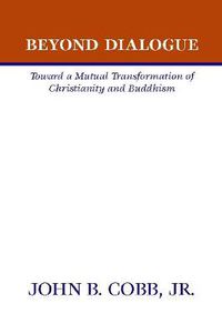 Cover image for Beyond Dialogue: Toward a Mutual Transformation of Christianity and Buddhism