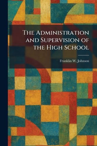 Cover image for The Administration and Supervision of the High School