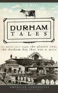 Cover image for Durham Tales: The Morris Street Maple, the Plastic Cow, the Durham Day That Was & More