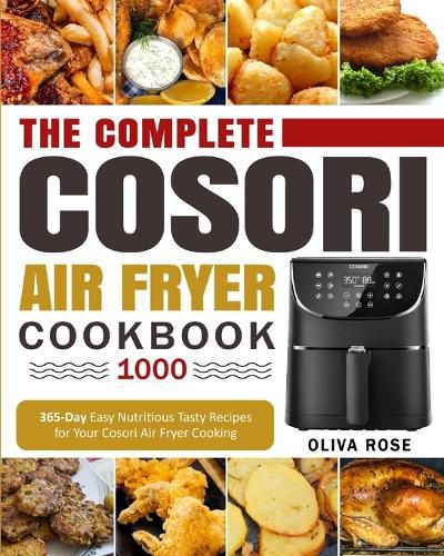 Cover image for The Complete Cosori Air Fryer Cookbook 1000: 365-Day Easy Nutritious Tasty Recipes for Your Cosori Air Fryer Cooking (COSORI Air Fryer Max XL & COSORI Smart WiFi Air Fryer Cookbook)