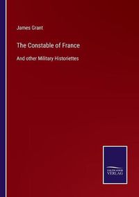 Cover image for The Constable of France: And other Military Historiettes