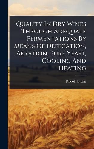 Cover image for Quality In Dry Wines Through Adequate Fermentations By Means Of Defecation, Aeration, Pure Yeast, Cooling And Heating