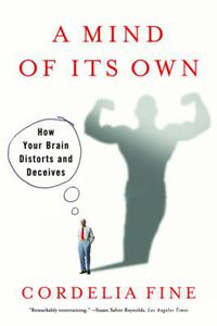 Cover image for A Mind of Its Own: How Your Brain Distorts and Deceives