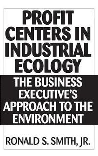 Cover image for Profit Centers in Industrial Ecology: The Business Executive's Approach to the Environment