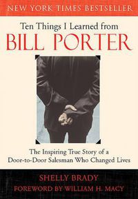 Cover image for Ten Things I Learned from Bill Porter: The Inspiring True Story of the Door-To-Door Salesman Who Changed Lives