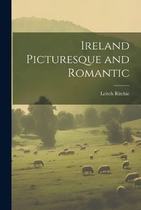 Cover image for Ireland Picturesque and Romantic