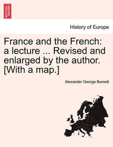 Cover image for France and the French: A Lecture ... Revised and Enlarged by the Author. [With a Map.]