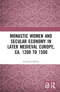 Cover image for Monastic Women and Secular Economy in Later Medieval Europe, ca. 1200 to 1500