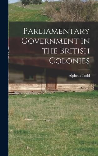 Cover image for Parliamentary Government in the British Colonies