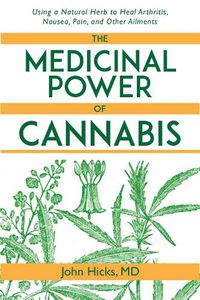 Cover image for The Medicinal Power of Cannabis: Using a Natural Herb to Heal Arthritis, Nausea, Pain, and Other Ailments