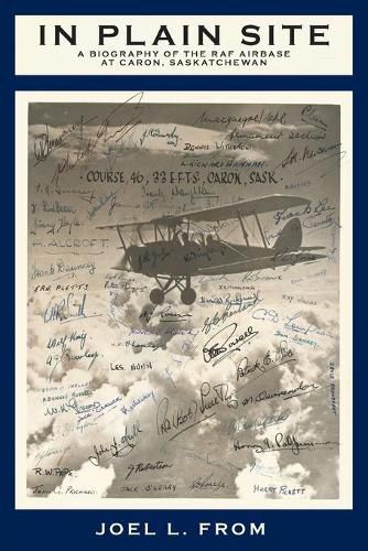 Cover image for In Plain Site: A Biography of the RAF Airbase at Caron, Saskatchewan