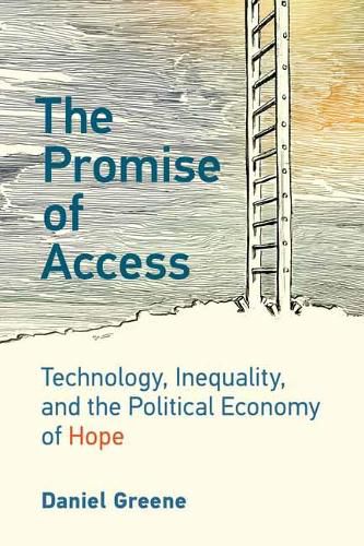 Cover image for The Promise of Access: Technology, Inequality, and the Political Economy of Hope
