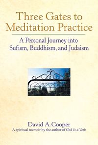 Cover image for Three Gates to Meditation Practice: Personal Journey Through the Mystical Practices of Sufism Buddhism and Judaism