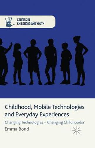 Childhood, Mobile Technologies and Everyday Experiences: Changing Technologies = Changing Childhoods?