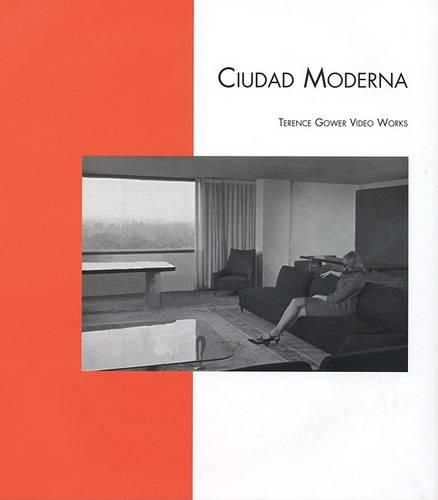 Cover image for Terence Gower: Ciudad Moderna: Video Works