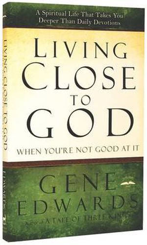 Cover image for Living Close to God (When you're not Good at It): A Spiritual Life that Takes you Deeper Than Daily Devotions