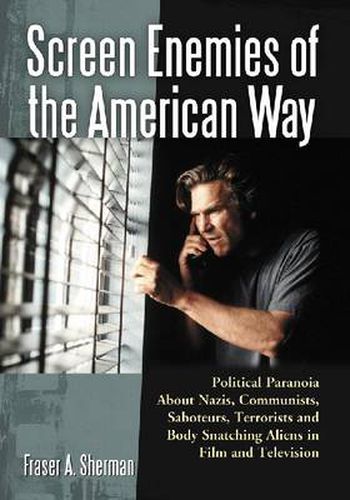 Cover image for Screen Enemies of the American Way: Political Paranoia about Nazis, Communists, Saboteurs, Terrorists and Body Snatching Aliens in Film and Television