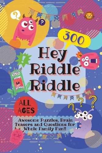 Cover image for Hey Riddle Riddle: 300 Awesome Puzzles, Brain Teasers and Questions for Whole Family Fun