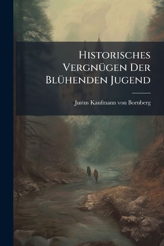 Cover image for Historisches Vergnuegen Der Bluehenden Jugend