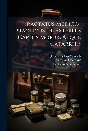 Cover image for Tractatus Medico-Practicus de Externis Capitis Morbis Atque Catarrhis ...
