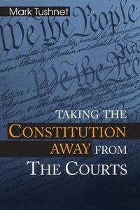 Cover image for Taking the Constitution Away from the Courts