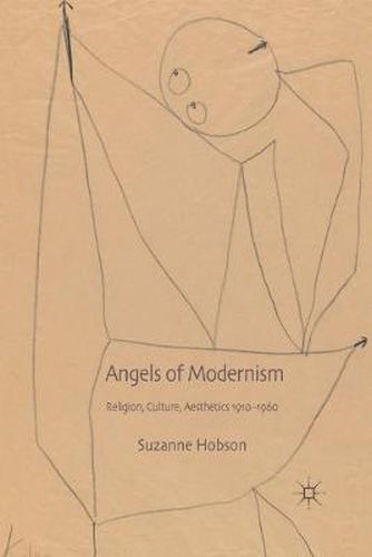 Angels of Modernism: Religion, Culture, Aesthetics 1910-1960