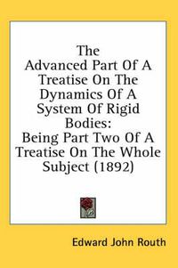 Cover image for The Advanced Part of a Treatise on the Dynamics of a System of Rigid Bodies: Being Part Two of a Treatise on the Whole Subject (1892)