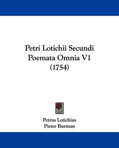 Cover image for Petri Lotichii Secundi Poemata Omnia V1 (1754)