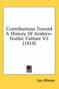 Cover image for Contributions Toward a History of Arabico-Gothic Culture V2 (1919)