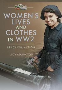 Cover image for Women's Lives and Clothes in WW2: Ready for Action