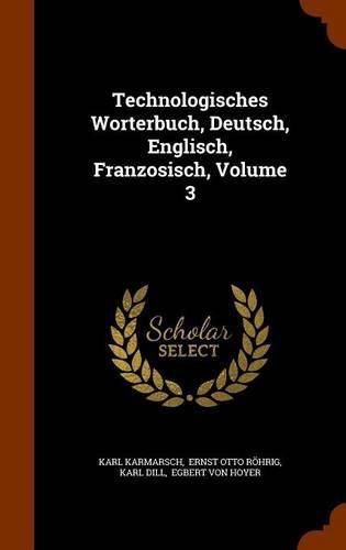 Technologisches Worterbuch, Deutsch, Englisch, Franzosisch, Volume 3