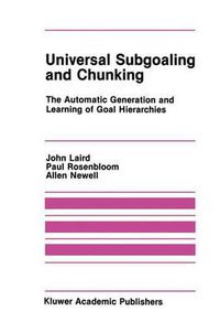 Cover image for Universal Subgoaling and Chunking: The Automatic Generation and Learning of Goal Hierarchies