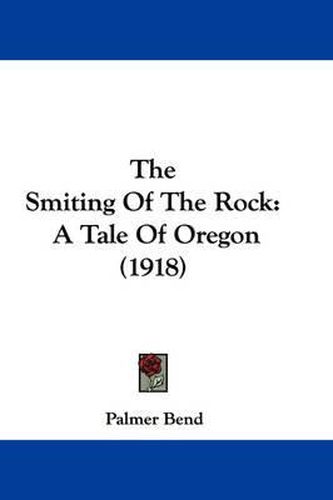 Cover image for The Smiting of the Rock: A Tale of Oregon (1918)