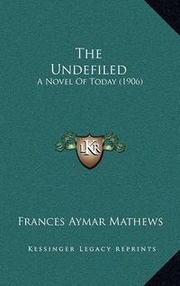 Cover image for The Undefiled: A Novel of Today (1906)