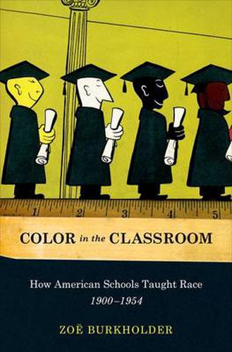 Cover image for Color in the Classroom: How American Schools Taught Race, 1900-1954