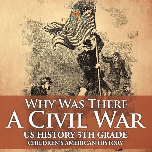 Cover image for Why Was There A Civil War? US History 5th Grade Children's American History