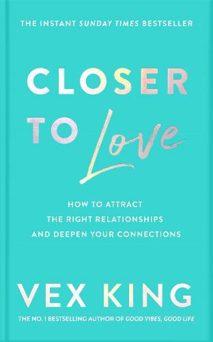 Closer to Love: How to Transform Your Relationships and Create Deeper Connections