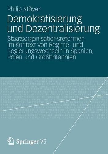 Cover image for Demokratisierung und Dezentralisierung: Staatsorganisationsreformen im Kontext von Regime- und Regierungswechseln in Spanien, Polen und Grossbritannien