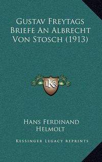 Cover image for Gustav Freytags Briefe an Albrecht Von Stosch (1913)